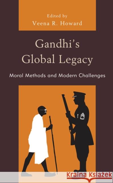 Gandhi's Global Legacy: Moral Methods and Modern Challenges Howard, Veena R. 9781793640369 Lexington Books