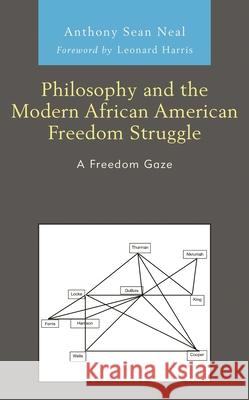 Philosophy and the Modern African American Freedom Struggle: A Freedom Gaze Anthony Sean Neal Leonard Harris 9781793640536