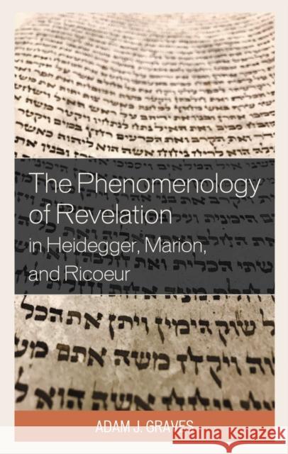 The Phenomenology of Revelation in Heidegger, Marion, and Ricoeur Adam J Graves 9781793640598 Lexington Books
