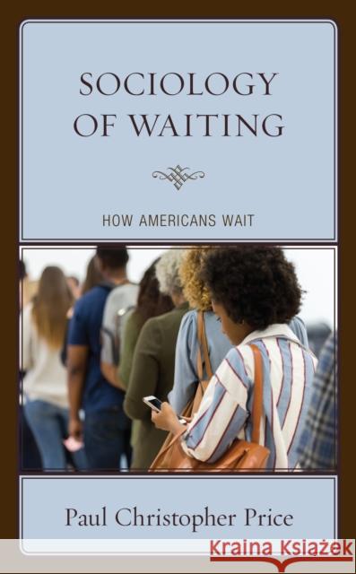 Sociology of Waiting: How Americans Wait Paul Christopher Price 9781793640697 Lexington Books