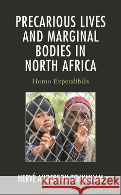 Precarious Lives and Marginal Bodies in North Africa: Homo Expendibilis Herv Tchumkam 9781793640758 Lexington Books