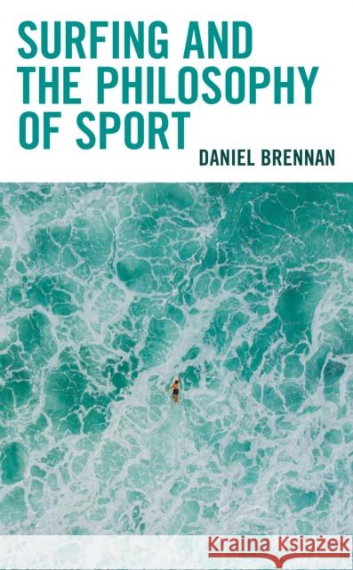 Surfing and the Philosophy of Sport Daniel Brennan 9781793640789 Lexington Books
