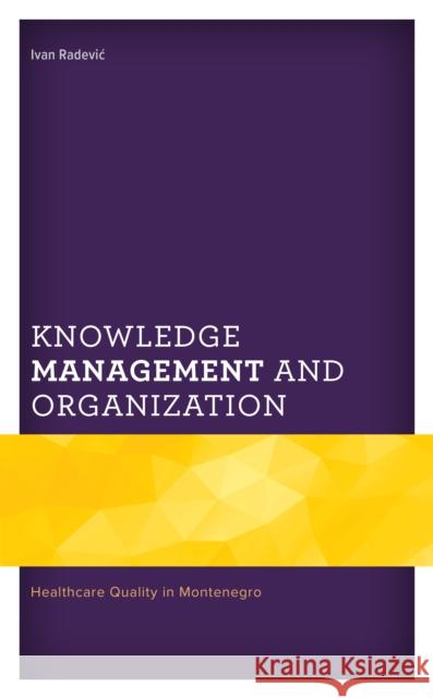 Knowledge Management and Organization: Healthcare Quality in Montenegro Radevic Ivan 9781793641021 Lexington Books