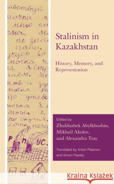 Stalinism in Kazakhstan: History, Memory, and Representation Zhulduzbek Abylkhozhin Mikhail Akulov Alexandra Tsay 9781793641625