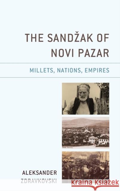 The Sandzak of Novi Pazar: Millets, Nations, Empires Aleksander Zdravkovski 9781793641809 Lexington Books