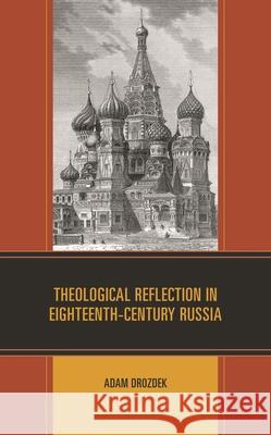 Theological Reflection in Eighteenth-Century Russia Adam Drozdek 9781793641830 Lexington Books