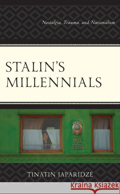 Stalin's Millennials: Nostalgia, Trauma, and Nationalism Tinatin Japaridze   9781793641861 Lexington Books