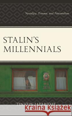Stalin's Millennials: Nostalgia, Trauma, and Nationalism Tinatin Japaridze 9781793641885 Lexington Books