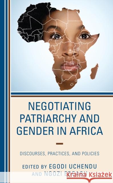 Negotiating Patriarchy and Gender in Africa: Discourses, Practices, and Policies Egodi Uchendu Ngozi Edeagu Valerie Delali Adjoh-Davoh 9781793642066 Lexington Books