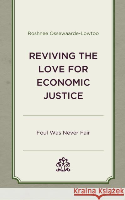 Reviving the Love for Economic Justice: Foul Was Never Fair Roshnee Ossewaarde-Lowtoo   9781793642103 Lexington Books
