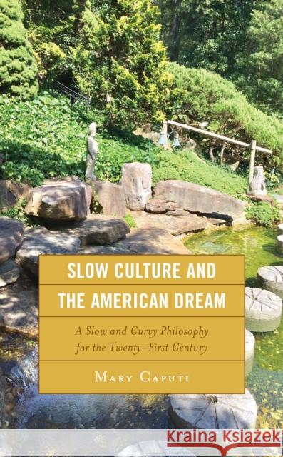 Slow Culture and the American Dream: A Slow and Curvy Philosophy for the Twenty-First Century Caputi, Mary 9781793642400 Lexington Books