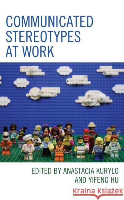 Communicated Stereotypes at Work Yifeng Hu Anastacia Kurylo Wilfredo Alvarez 9781793642462