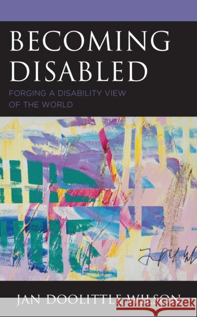 Becoming Disabled: Forging a Disability View of the World Jan Doolittle Wilson 9781793643698 Lexington Books