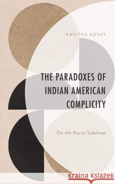 The Paradoxes of Indian American Complicity: On the Racial Sidelines Kavitha Koshy 9781793643728