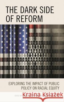The Dark Side of Reform: Exploring the Impact of Public Policy on Racial Equity Tyrell Connor Daphne M. Penn Niambi Carter 9781793643773 Lexington Books