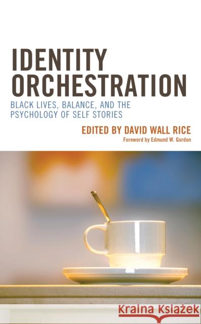 Identity Orchestration: Black Lives, Balance, and the Psychology of Self Stories Rice, David Wall 9781793644022