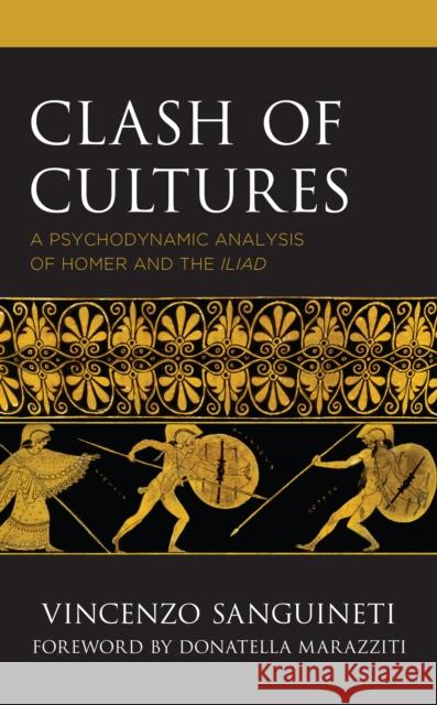 Clash of Cultures: A Psychodynamic Analysis of Homer and the Iliad Vincenzo Sanguineti 9781793644077 Lexington Books
