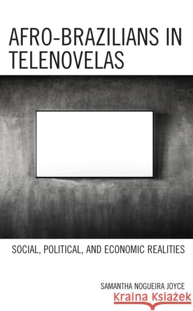Afro-Brazilians in Telenovelas: Social, Political, and Economic Realities Samantha Nogueir 9781793644251 Lexington Books