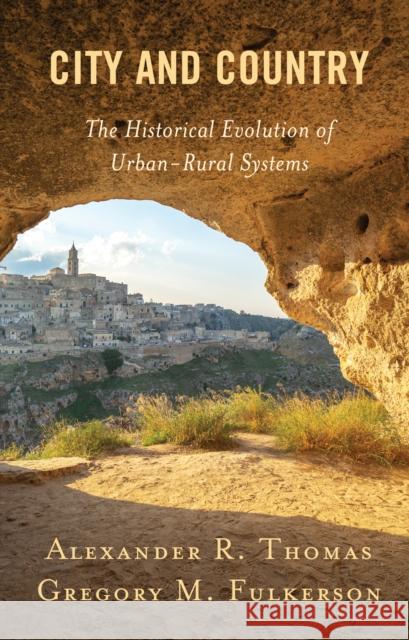 City and Country: The Historical Evolution of Urban-Rural Systems Alexander R. Thomas Gregory M. Fulkerson 9781793644329