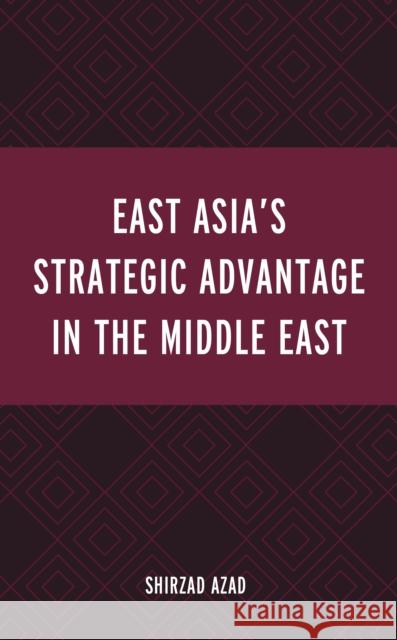 East Asia's Strategic Advantage in the Middle East Shirzad Azad 9781793644626 Lexington Books