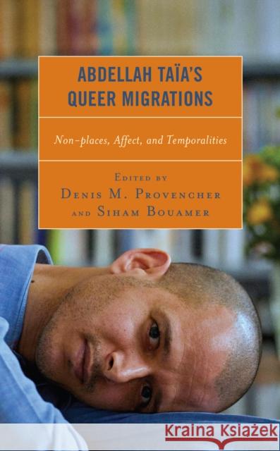 Abdellah Taïa's Queer Migrations: Non-Places, Affect, and Temporalities Provencher, Denis M. 9781793644862 Lexington Books