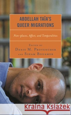 Abdellah Taïa's Queer Migrations: Non-Places, Affect, and Temporalities Provencher, Denis M. 9781793644862 Lexington Books