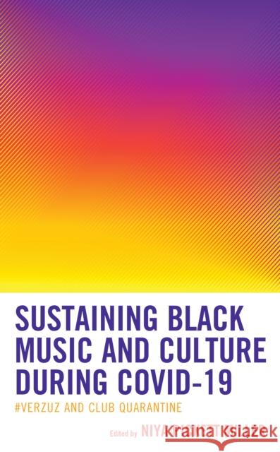 Sustaining Black Music and Culture during COVID-19: #Verzuz and Club Quarantine Niya Pickett Miller Mtali Banda Janee N. Burkhalter 9781793645043 Lexington Books