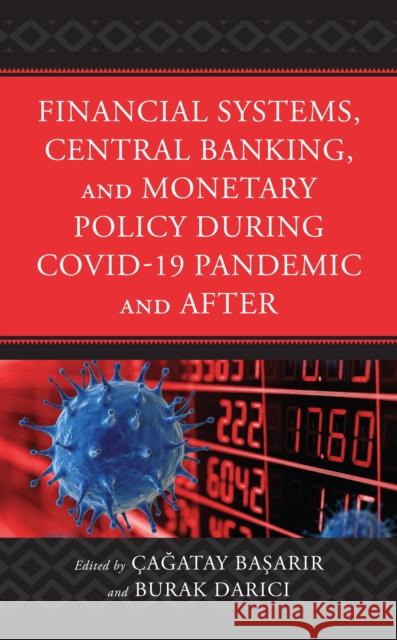 Financial Systems, Central Banking and Monetary Policy During COVID-19 Pandemic and After Cagatay Basarir Burak Darici Inci Merve Altan 9781793645555 Lexington Books