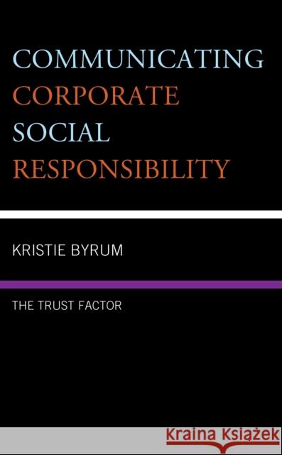 Communicating Corporate Social Responsibility: The Trust Factor Byrum, Kristie 9781793646484 Lexington Books