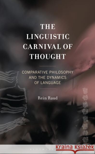 The Linguistic Carnival of Thought: Comparative Philosophy and the Dynamics of Language Rein Raud 9781793646606