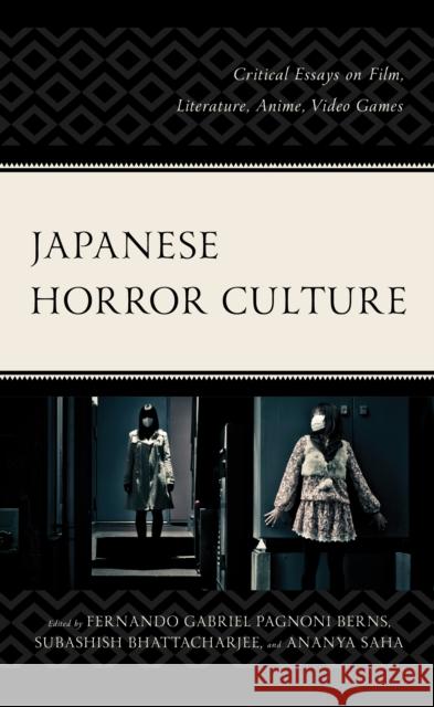 Japanese Horror Culture: Critical Essays on Film, Literature, Anime, Video Games Fernando Gabriel Pagnoni Berns Subashish Bhattacharjee Ananya Saha 9781793647078 Lexington Books