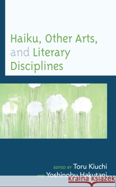 Haiku, Other Arts, and Literary Disciplines Yoshinobu Hakutani Toru Kiuchi Noboru Fukushima 9781793647207