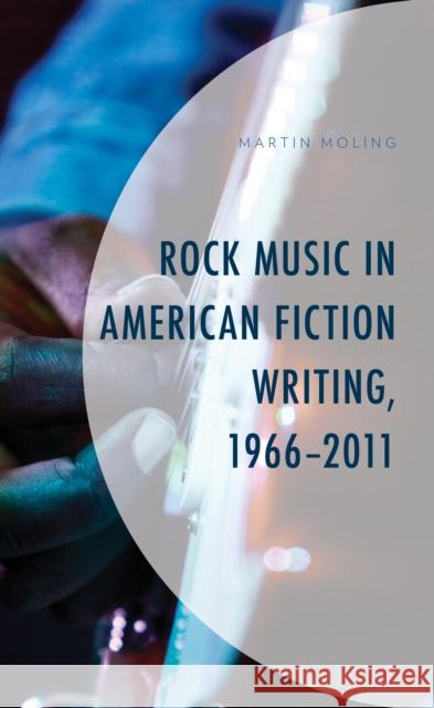 Rock Music in American Fiction Writing, 1966-2011 Moling, Martin 9781793647238 Lexington Books