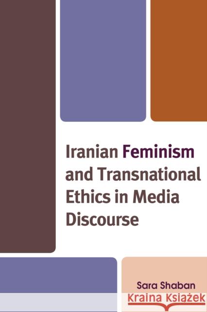 Iranian Feminism and Transnational Ethics in Media Discourse Sara Shaban 9781793647283