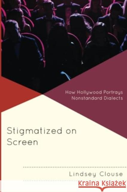 Stigmatized on Screen: How Hollywood Portrays Nonstandard Dialects Lindsey Clouse 9781793647436 Lexington Books
