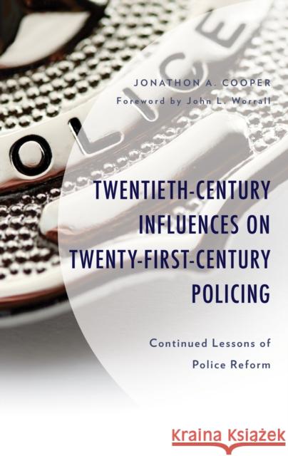 Twentieth-Century Influences on Twenty-First-Century Policing: Continued Lessons of Police Reform, Revised Edition Cooper, Jonathon A. 9781793647566
