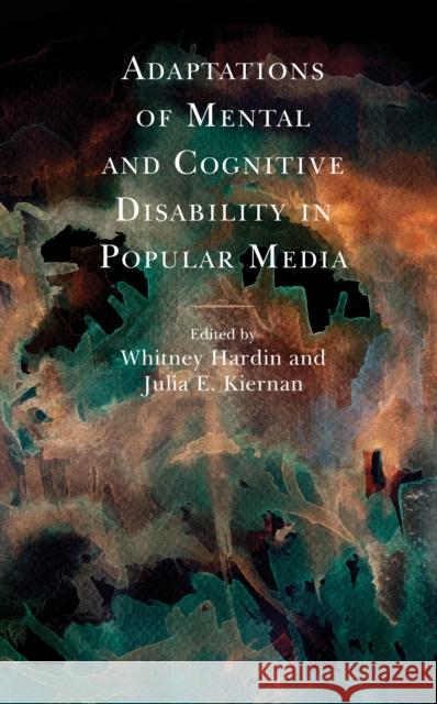 Adaptations of Mental and Cognitive Disability in Popular Media Whitney Hardin Julia Kiernan Whitney Hardin 9781793648310 Lexington Books