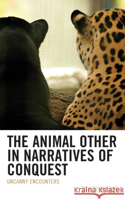 The Animal Other in Narratives of Conquest Stacy Hoult 9781793648679 Lexington Books