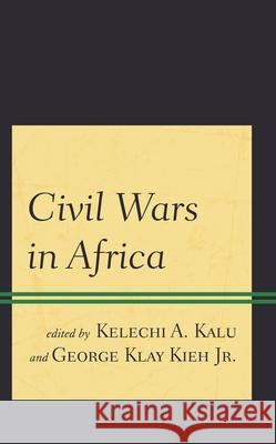 Civil Wars in Africa Kelechi A. Kalu George Klay, Jr. Kieh Kelechi A. Kalu 9781793649355