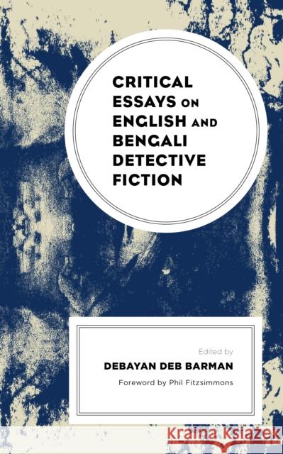 Critical Essays on English and Bengali Detective Fiction Debayan Deb Barman Phil Fitzsimmons Kyamalia Bairagya 9781793649577 Lexington Books
