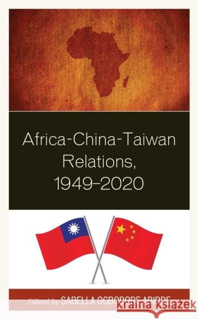 Africa-China-Taiwan Relations, 1949-2020 Sabella Ogbobode Abidde Yen-Hsin Chen Saidat Ilo 9781793649683