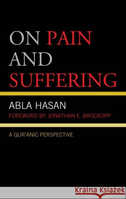 On Pain and Suffering: A Qur'anic Perspective Abla Hasan Jonathan E. Brockopp 9781793650078 Lexington Books