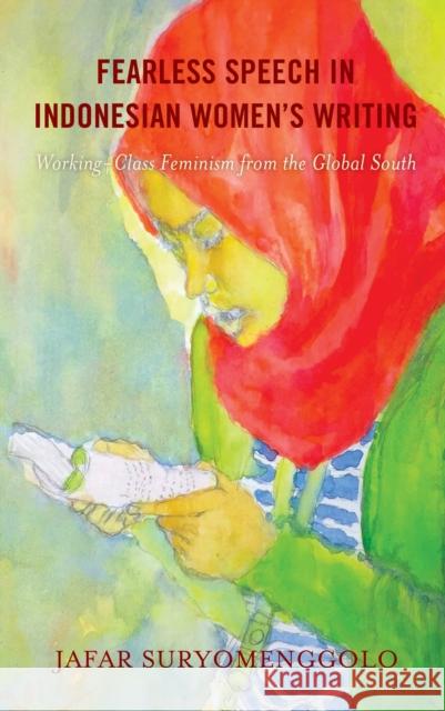 Fearless Speech in Indonesian Women's Writing: Working-Class Feminism from the Global South Jafar Suryomenggolo   9781793650535 Lexington Books