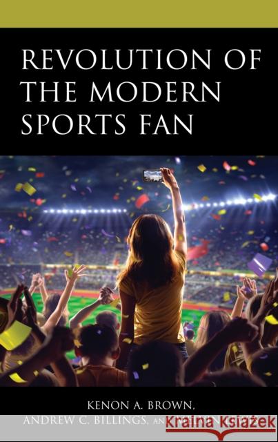 Revolution of the Modern Sports Fan Kenon A. Brown Andrew C. Billings Melvin Lewis 9781793650627