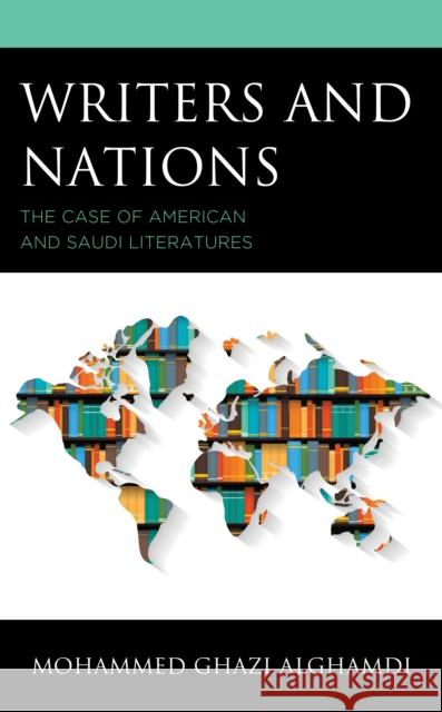 Writers and Nations: The Case of American and Saudi Literatures Mohammed Ghazi Alghamdi   9781793650832 Lexington Books
