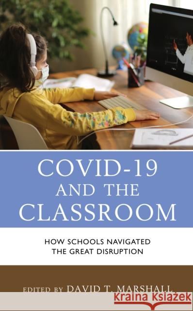 COVID-19 and the Classroom: How Schools Navigated the Great Disruption David T. Marshall Martha Bradley-Dorsey Jodie Brinkman 9781793651433 Lexington Books