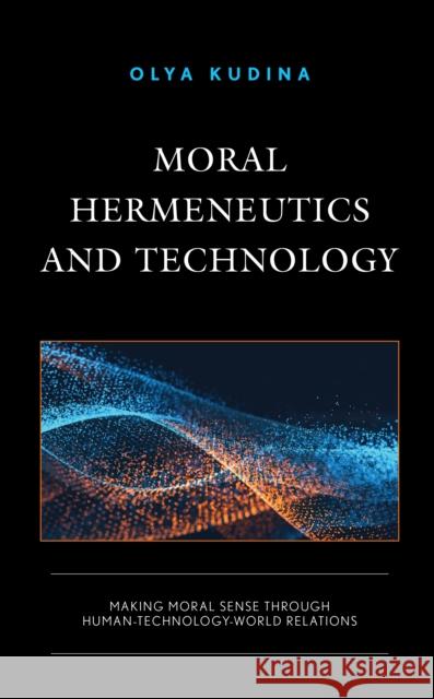 Moral Hermeneutics and Technology Olya Kudina 9781793651761 Lexington Books