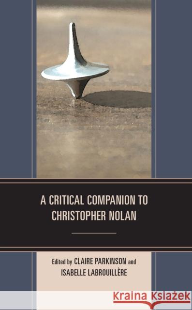 A Critical Companion to Christopher Nolan Claire Parkinson Isabelle Labrouill?re Will Brooker 9781793652515 Lexington Books