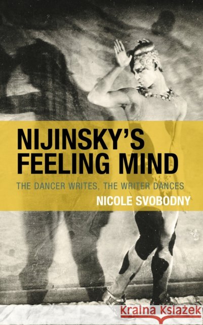Nijinsky's Feeling Mind Nicole Svobodny 9781793653550 Bloomsbury Publishing Plc