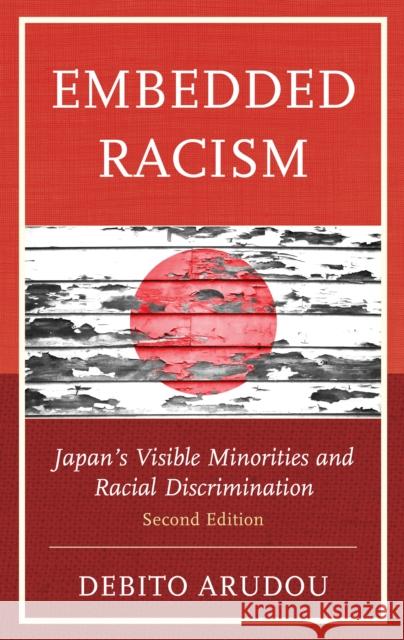 Embedded Racism: Japan's Visible Minorities and Racial Discrimination Debito Arudou   9781793653956 Lexington Books